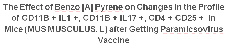 Cover The Effect of Benzo [A] Pyrene on Changes in the Profile of CD11B + IL1 +, CD11B + IL17 +, CD4 + CD25 + in Mice (MUS MUSCULUS, L) after Getting Paramicsovirus Vaccine