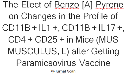 Cover The Eﬀect of Benzo [A] Pyrene on Changes in the Proﬁle of CD11B + IL1 +, CD11B + IL17 +, CD4 + CD25 + in Mice (MUS MUSCULUS, L) after Getting Paramicsovirus Vaccine